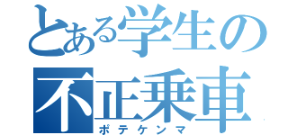 とある学生の不正乗車（ポテケンマ）