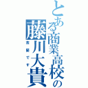 とある商業高校生の藤川大貴（茶髪です）