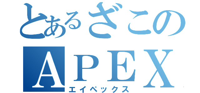 とあるざこのＡＰＥＸ（エイペックス）