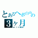 とあるヘボ白山の３ヶ月（ｗｉｔｈ奥津Ｔ）