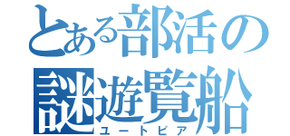 とある部活の謎遊覧船（ユートピア）