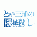 とある三浦の機械殺し（マシンブレイカー）