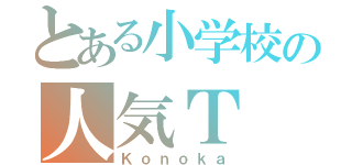 とある小学校の人気Ｔ（Ｋｏｎｏｋａ）