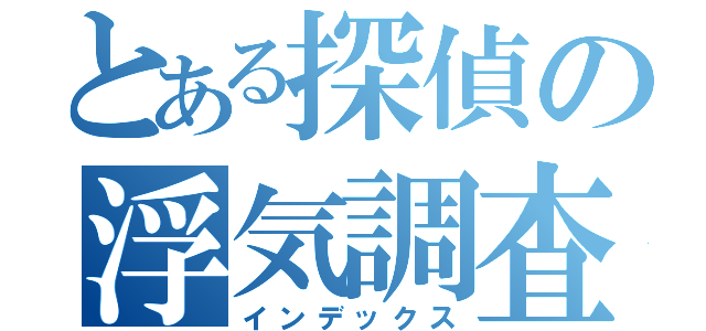 とある探偵の浮気調査（インデックス）