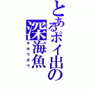 とあるポイ出の深海魚（キホウボウ）