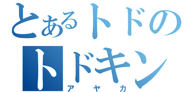 とあるトドのトドキング（アヤカ）