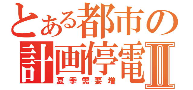 とある都市の計画停電Ⅱ（夏季需要増）