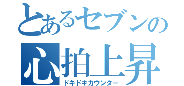 とあるセブンの心拍上昇（ドキドキカウンター）