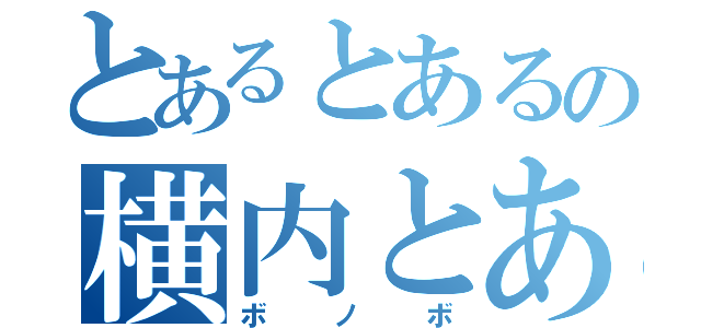 とあるとあるの横内とある（ボノボ）