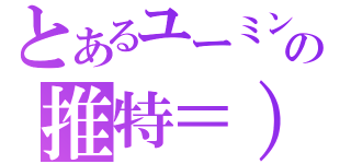 とあるユーミンの推特＝）（）