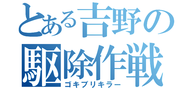 とある吉野の駆除作戦（ゴキブリキラー）