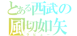 とある西武の風切如矢（ラビュー）