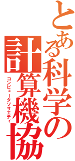 とある科学の計算機協会（コンピュータソサエティ）