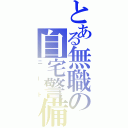 とある無職の自宅警備（ニート）