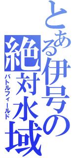 とある伊号の絶対水域（バトルフィールド）