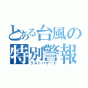 とある台風の特別警報（ラストハザード）