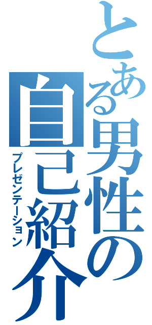 とある男性の自己紹介（プレゼンテーション）