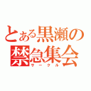 とある黒瀬の禁急集会（サークル）