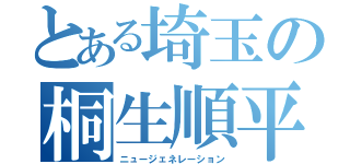 とある埼玉の桐生順平（ニュージェネレーション）