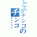 とあるチンコのチンコ（おちんちん）