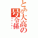 とある大高の号令係（コマンダー）