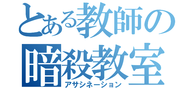 とある教師の暗殺教室（アサシネーション）