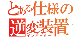 とある仕様の逆変装置（インバーター）