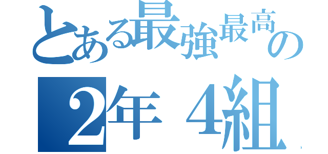 とある最強最高のの２年４組（）