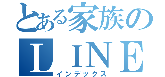 とある家族のＬＩＮＥ（インデックス）