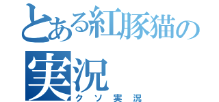 とある紅豚猫の実況（クソ実況）