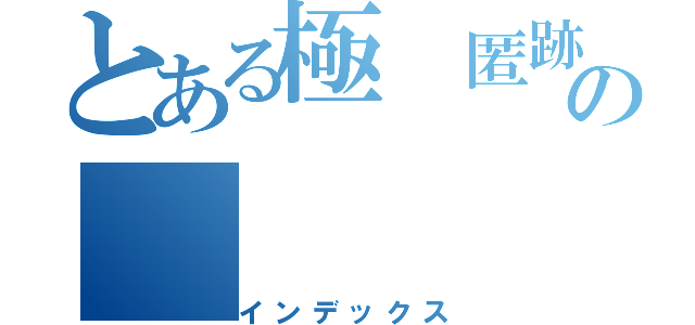 とある極 匿跡の（インデックス）