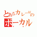 とあるカレー好きのボーカル（マオ）