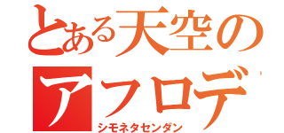 とある天空のアフロディーテ（シモネタセンダン）