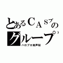 とあるＣＡＳプロのグループ（ハロプロ地声似）