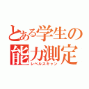 とある学生の能力測定（レベルスキャン）