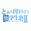 とある理科の地学生物Ⅱ（だいにぶんや）