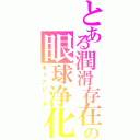 とある潤滑存在の眼球浄化（キュアビート）