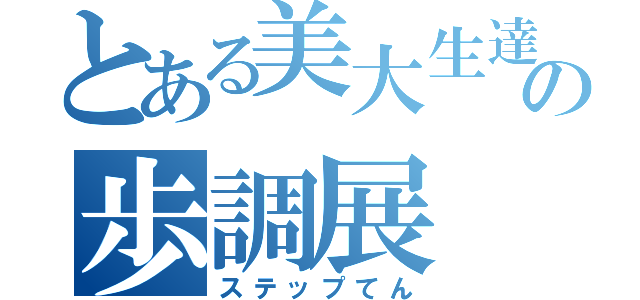 とある美大生達の歩調展（ステップてん）