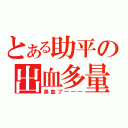 とある助平の出血多量（鼻血ブ―――）