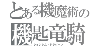 とある機魔術の機匙竜騎（クォンタム・ドラグーン）