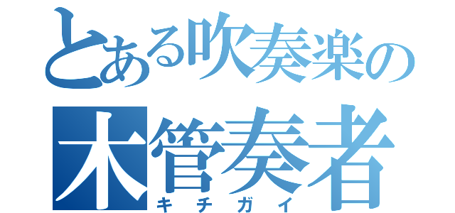 とある吹奏楽の木管奏者（キチガイ）