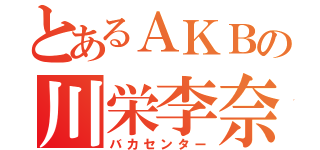 とあるＡＫＢの川栄李奈（バカセンター）