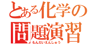 とある化学の問題演習（もんだいえんしゅう）