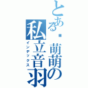 とある张萌萌の私立音羽工程学院（インデックス）