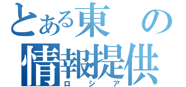 とある東の情報提供（ロシア）