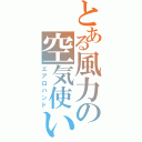 とある風力の空気使い（エアロハンド）