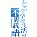 とある学校生活の不思議語（ふしぎなものがたり）