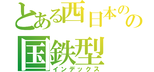 とある西日本のの国鉄型（インデックス）