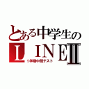 とある中学生のＬＩＮＥ放置Ⅱ（１学期中間テスト）