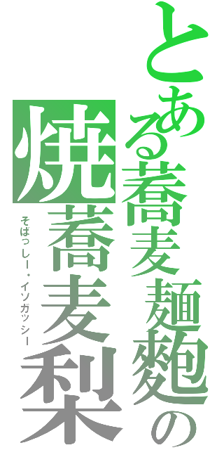 とある蕎麦麺麭の焼蕎麦梨Ⅱ（そばっしー・イソガッシー）